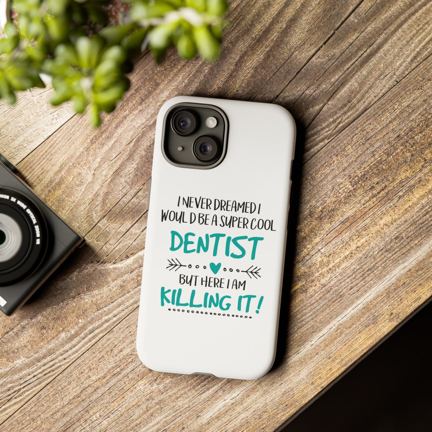 I Never Dreamed I Would Be a Super Cool DENTIST, But Here I Am Killing It.' Stand Out While Keeping Your Device Protected.